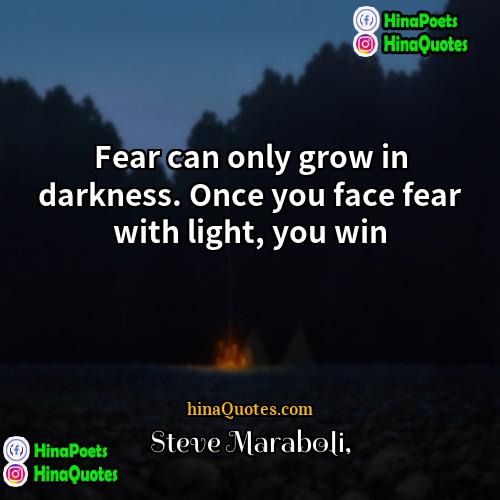 Steve Maraboli Quotes | Fear can only grow in darkness. Once
